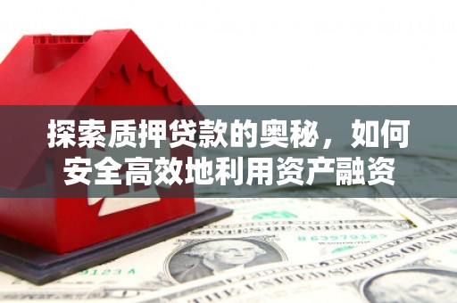 曲阳探索质押贷款的奥秘，如何安全高效地利用资产融资