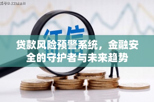 曲阳贷款风险预警系统，金融安全的守护者与未来趋势