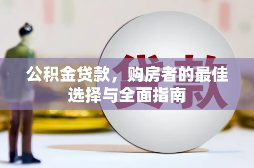 曲阳公积金贷款，购房者的最佳选择与全面指南