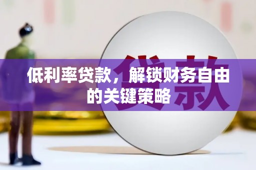 曲阳低利率贷款，解锁财务自由的关键策略