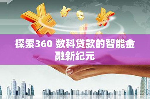 曲阳探索360 数科贷款的智能金融新纪元