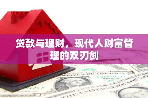 曲阳贷款与理财，现代人财富管理的双刃剑