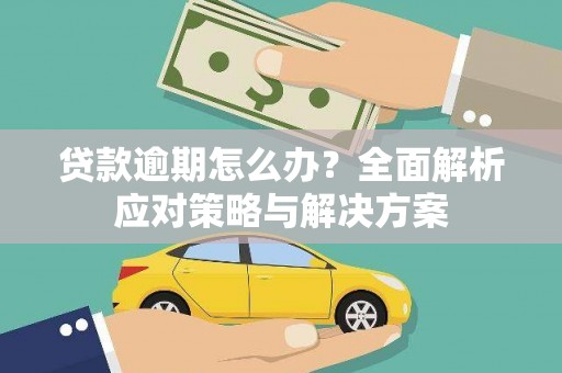 曲阳贷款逾期怎么办？全面解析应对策略与解决方案
