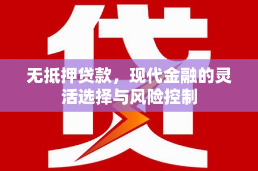 曲阳无抵押贷款，现代金融的灵活选择与风险控制