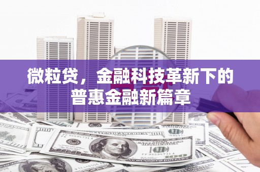 曲阳微粒贷，金融科技革新下的普惠金融新篇章