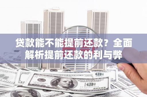 曲阳贷款能不能提前还款？全面解析提前还款的利与弊