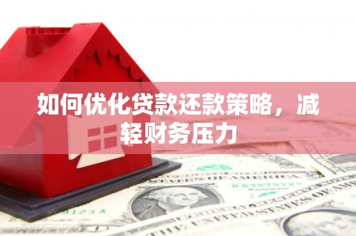 曲阳如何优化贷款还款策略，减轻财务压力