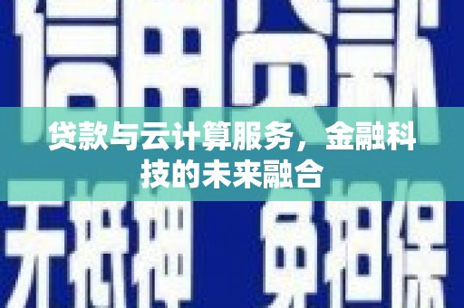 曲阳贷款与云计算服务，金融科技的未来融合