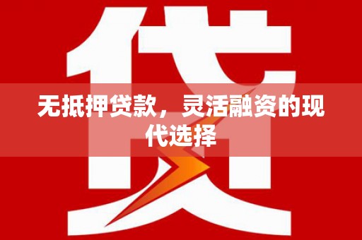 曲阳无抵押贷款，灵活融资的现代选择