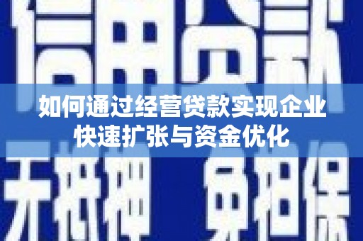曲阳如何通过经营贷款实现企业快速扩张与资金优化