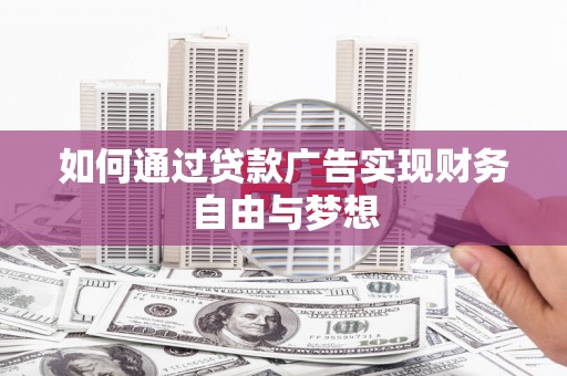 曲阳如何通过贷款广告实现财务自由与梦想