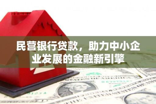 曲阳民营银行贷款，助力中小企业发展的金融新引擎