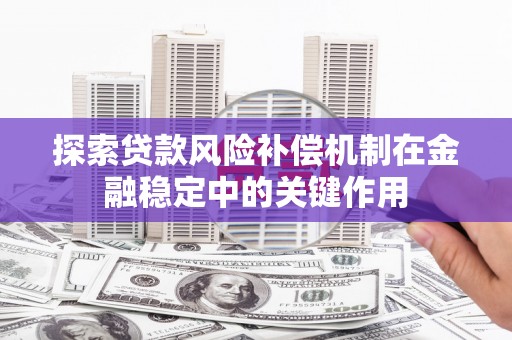 曲阳探索贷款风险补偿机制在金融稳定中的关键作用