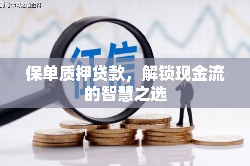 曲阳保单质押贷款，解锁现金流的智慧之选