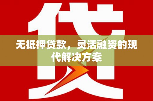 曲阳无抵押贷款，灵活融资的现代解决方案
